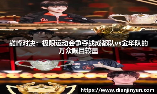 巅峰对决：极限运动会争夺战成都队vs金华队的万众瞩目较量