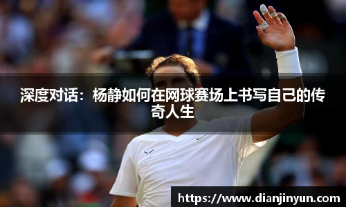 深度对话：杨静如何在网球赛场上书写自己的传奇人生